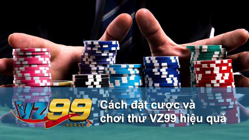 Cách đặt cược và chơi thử VZ99 hiệu quả