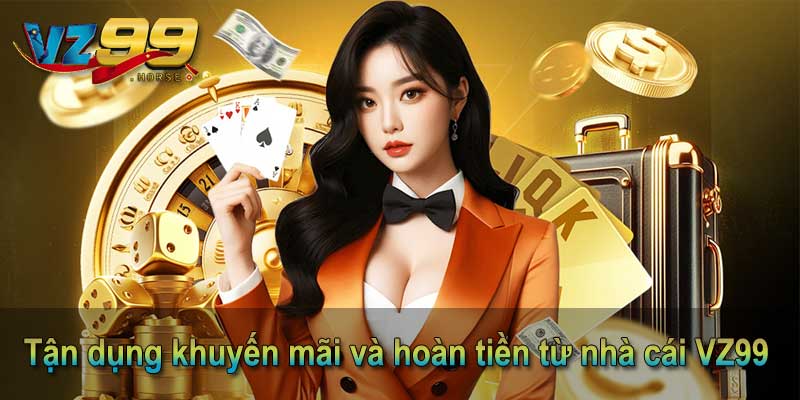 Tận dụng khuyến mãi và hoàn tiền từ nhà cái VZ99