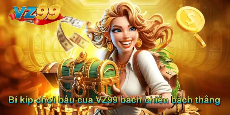 Bí kíp chơi bầu cua VZ99 bách chiến bách thắng