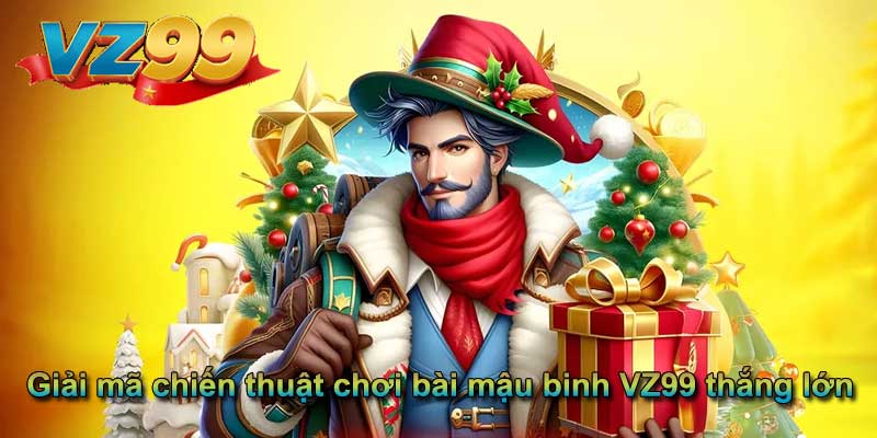Giải mã chiến thuật chơi bài mậu binh VZ99 thắng lớn