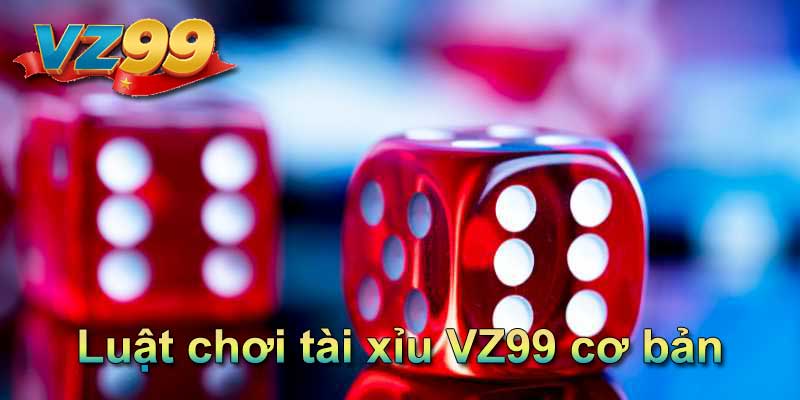 Luật chơi tài xỉu VZ99 cơ bản