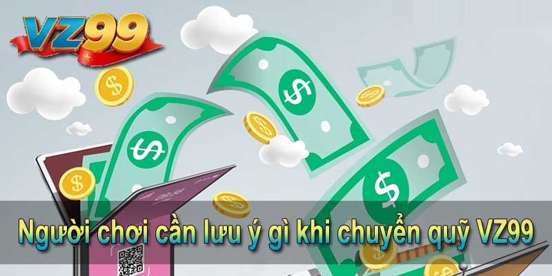 Người chơi cần lưu ý gì khi chuyển quỹ VZ99