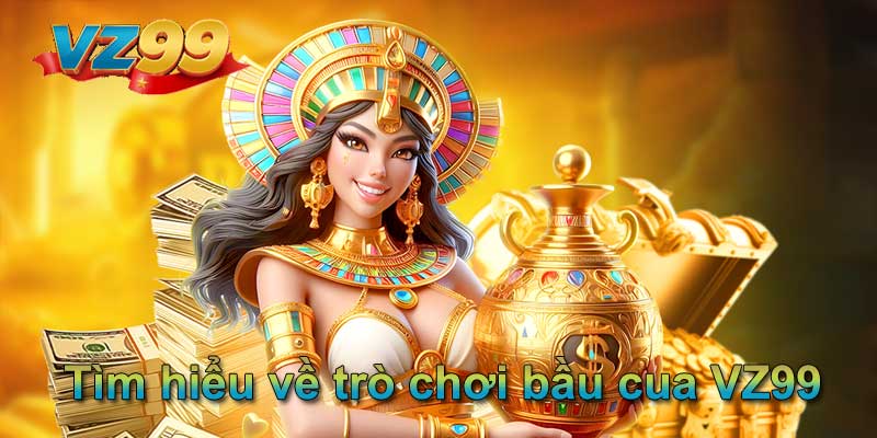 Tìm hiểu về trò chơi bầu cua VZ99