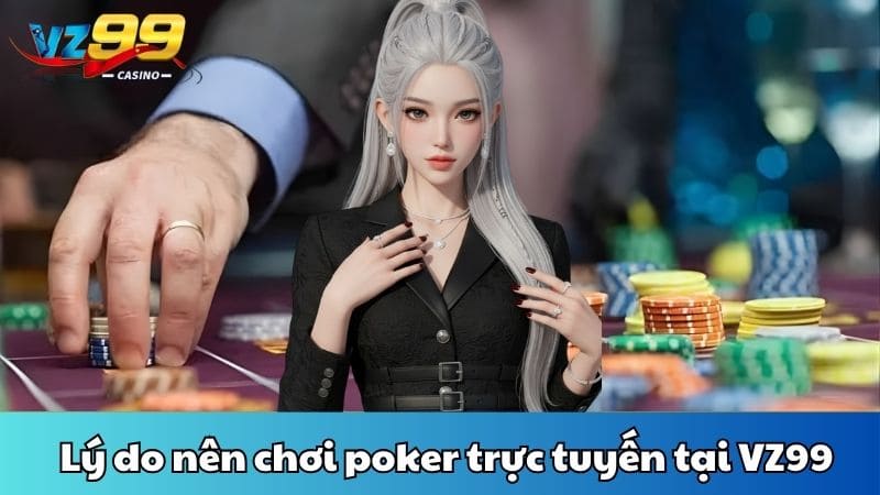 Lý do nên chơi poker trực tuyến tại VZ99