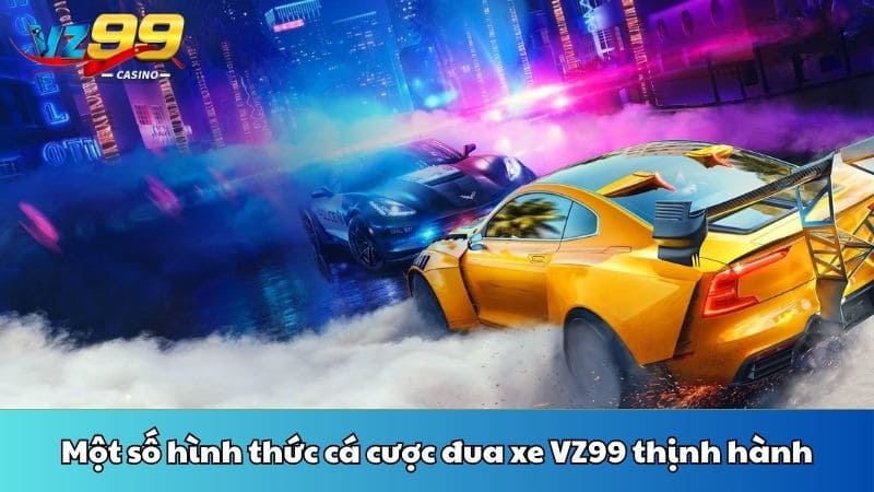 Một số hình thức cá cược đua xe VZ99 thịnh hành