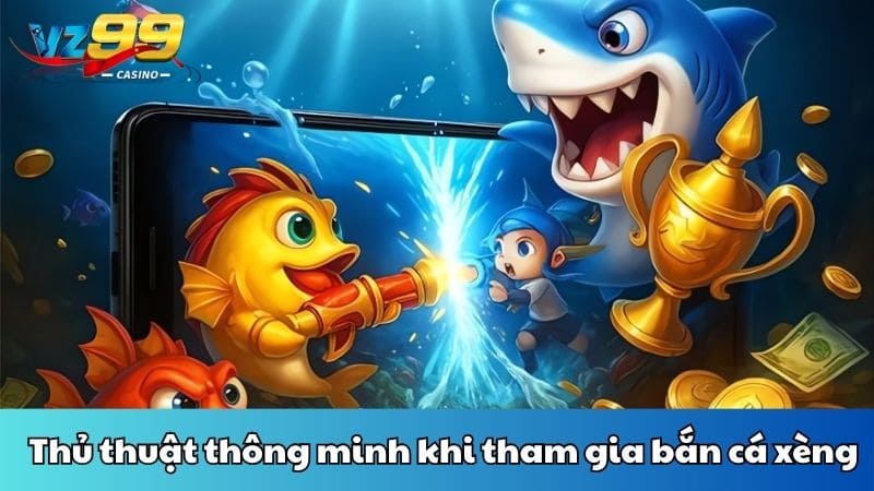 Thủ thuật thông minh khi tham gia bắn cá xèng