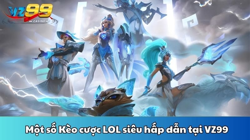 Một số Kèo cược LOL siêu hấp dẫn tại VZ99