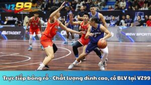 Trực tiếp bóng rổ - Chất lượng đỉnh cao, có BLV tại VZ99