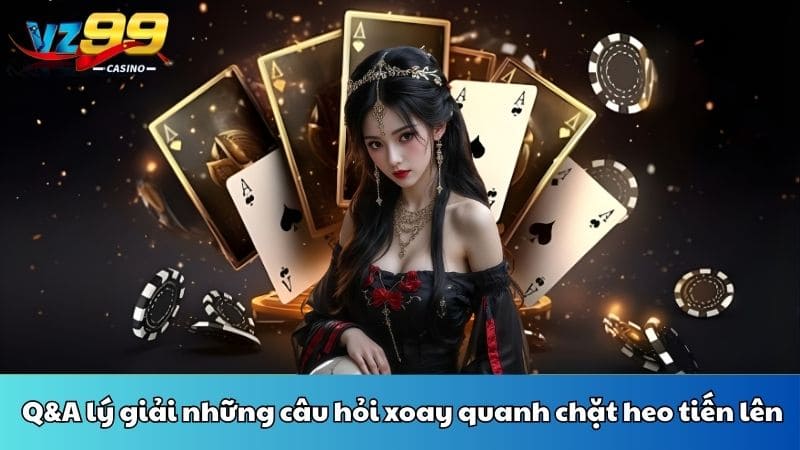  Q&A lý giải những câu hỏi xoay quanh chặt heo tiến lên