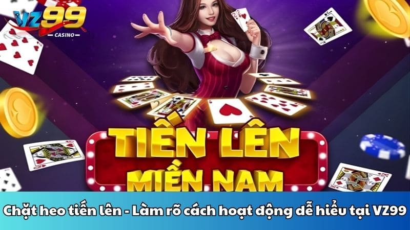 Chặt heo tiến lên - Làm rõ cách hoạt động dễ hiểu tại VZ99