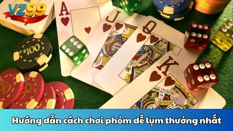 Hướng dẫn cách chơi phỏm dễ lụm thưởng nhất