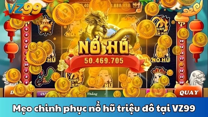 Mẹo chinh phục nổ hũ triệu đô tại VZ99