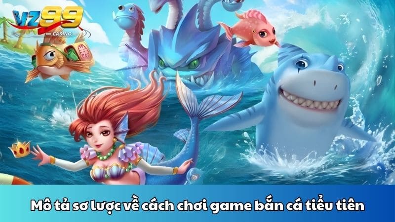 Mô tả sơ lược về cách chơi game bắn cá tiểu tiên