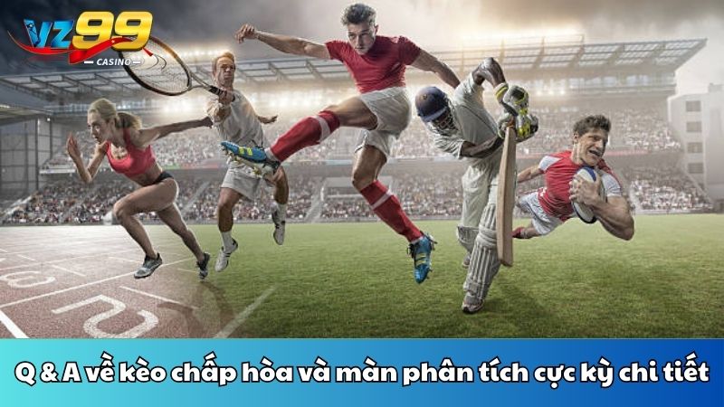Q & A về kèo chấp hòa và màn phân tích cực kỳ chi tiết