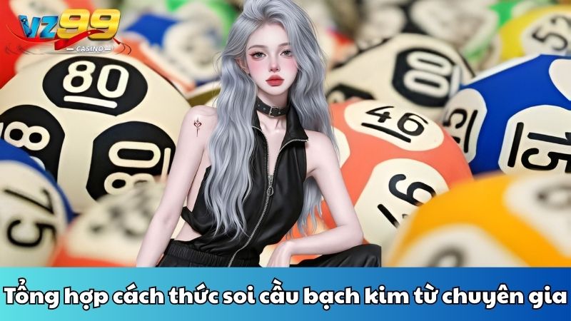 Tổng hợp cách thức soi cầu bạch kim từ chuyên gia