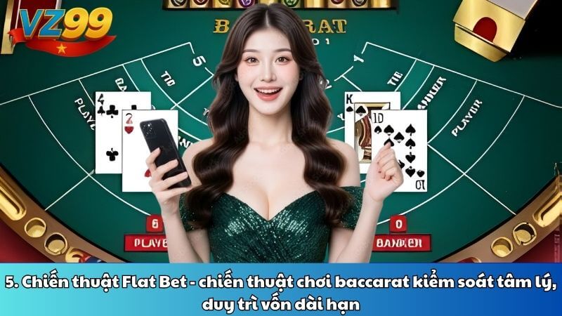 5. Chiến thuật Flat Bet - chiến thuật chơi baccarat kiểm soát tâm lý, duy trì vốn dài hạn